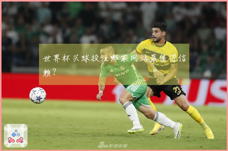 世界杯买球投注哪家网站最值得信赖？