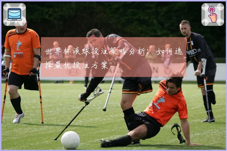 世界杯滚球投注策略分析：如何选择最优投注方案